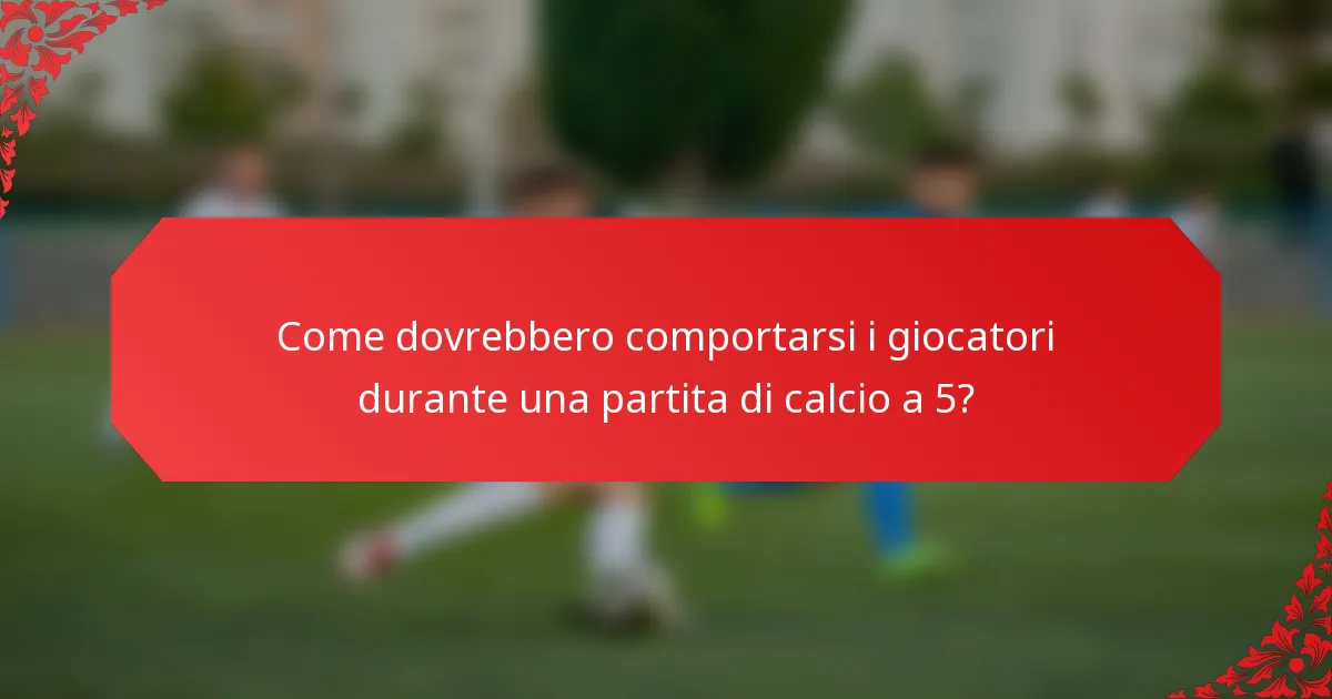 Come dovrebbero comportarsi i giocatori durante una partita di calcio a 5?
