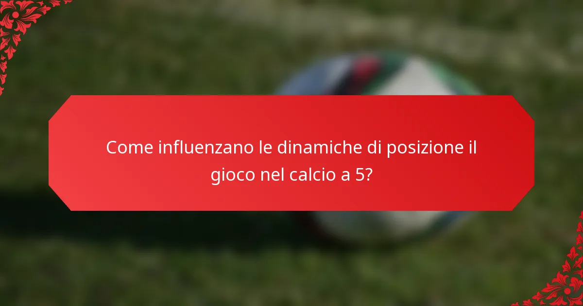 Come influenzano le dinamiche di posizione il gioco nel calcio a 5?