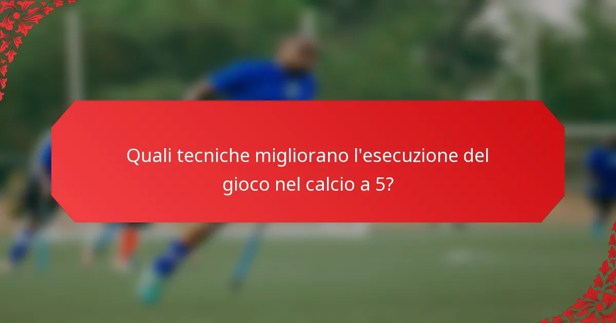 Quali tecniche migliorano l'esecuzione del gioco nel calcio a 5?