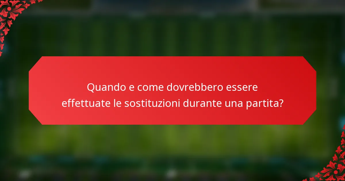 Quando e come dovrebbero essere effettuate le sostituzioni durante una partita?